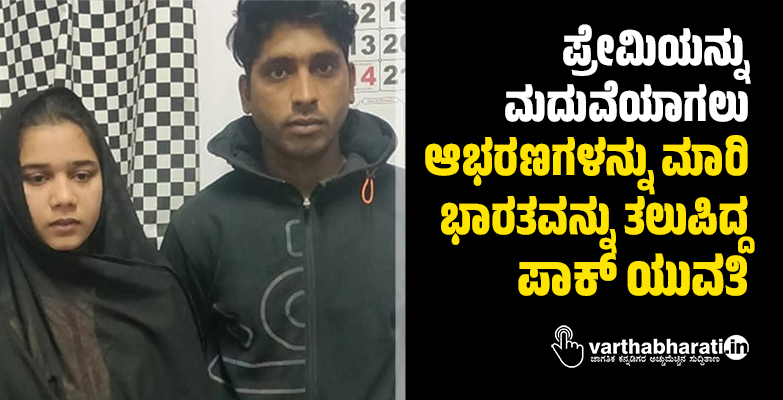 ಪ್ರೇಮಿಯನ್ನು ಮದುವೆಯಾಗಲು ಆಭರಣಗಳನ್ನು ಮಾರಿ ಭಾರತವನ್ನು ತಲುಪಿದ್ದ ಪಾಕ್ ಯುವತಿ ಪ್ರೇಮಿಯನ್ನು ಮದುವೆಯಾಗಲು ಆಭರಣಗಳನ್ನು ಮಾರಿ ಭಾರತವನ್ನು ತಲುಪಿದ್ದ ಪಾಕ್ ಯುವತಿ