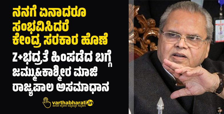 ನನಗೆ ಏನಾದರೂ ಸಂಭವಿಸಿದರೆ ಕೇಂದ್ರ ಸರಕಾರ ಹೊಣೆ: Z+ಭದ್ರತೆ ಹಿಂಪಡೆದ ಬಗ್ಗೆ ಜಮ್ಮು&ಕಾಶ್ಮೀರ ಮಾಜಿ ರಾಜ್ಯಪಾಲ ಅಸಮಾಧಾನ