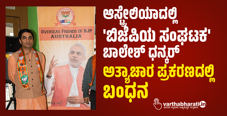 ಆಸ್ಟ್ರೇಲಿಯಾದಲ್ಲಿ ಬಿಜೆಪಿಯ ಸಂಘಟಕ ಬಾಲೇಶ್ ಧನ್ಕರ್ ಅತ್ಯಾಚಾರ ಪ್ರಕರಣದಲ್ಲಿ ಬಂಧನ