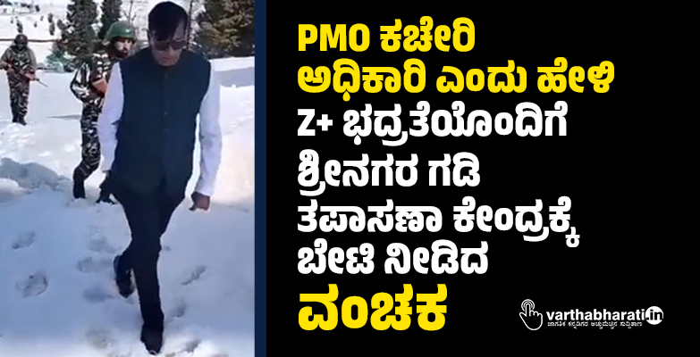 PMO ಕಚೇರಿ ಅಧಿಕಾರಿ ಎಂದು ಹೇಳಿ Z+ ಭದ್ರತೆಯೊಂದಿಗೆ ಶ್ರೀನಗರ ಗಡಿ ತಪಾಸಣಾ ಕೇಂದ್ರಕ್ಕೆ ಬೇಟಿ ನೀಡಿದ ವಂಚಕ