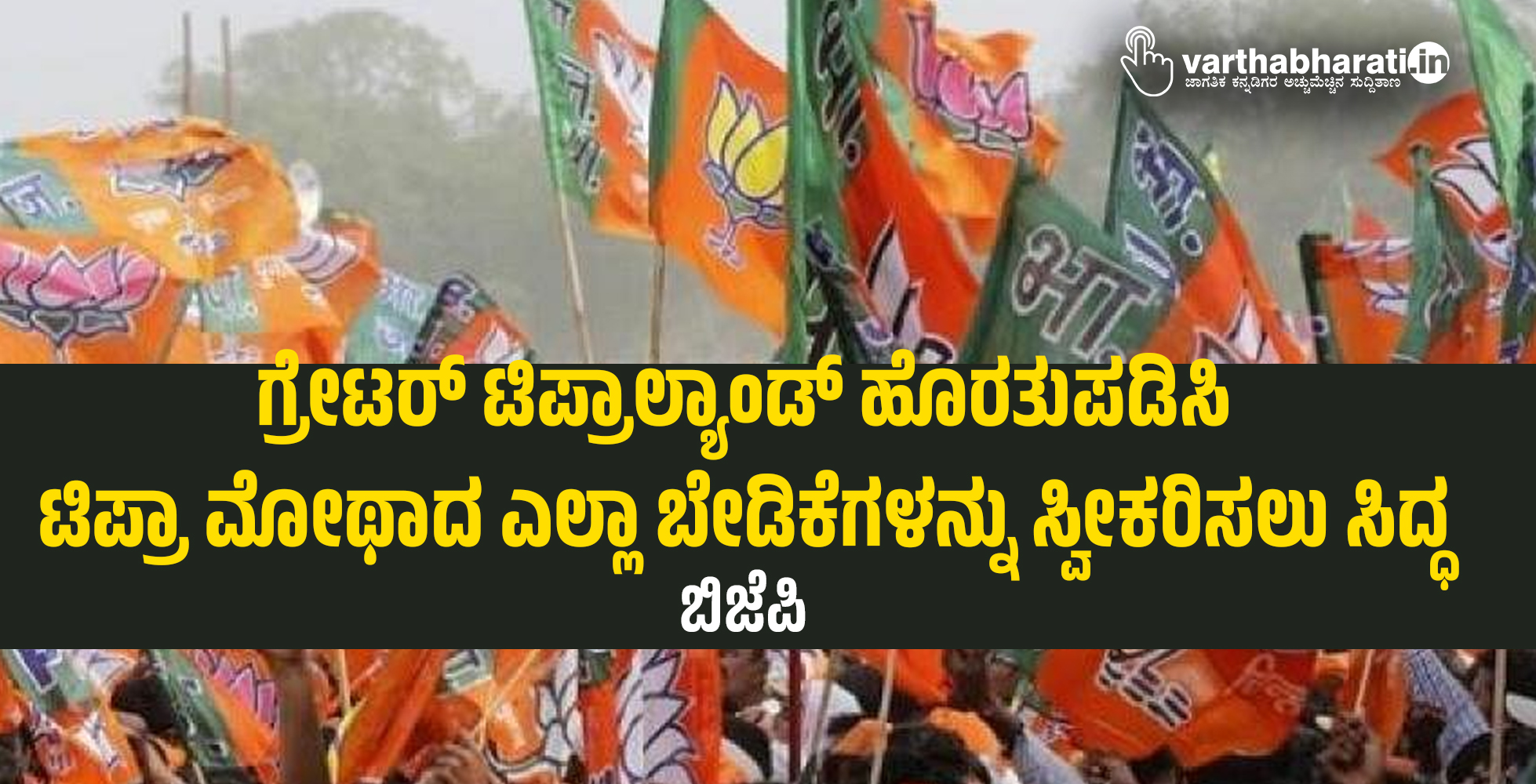 ಗ್ರೇಟರ್ ಟಿಪ್ರಾಲ್ಯಾಂಡ್ ಹೊರತುಪಡಿಸಿ ಟಿಪ್ರಾ ಮೋಥಾದ ಎಲ್ಲಾ ಬೇಡಿಕೆಗಳನ್ನು ಸ್ವೀಕರಿಸಲು ಸಿದ್ಧ: ಬಿಜೆಪಿ