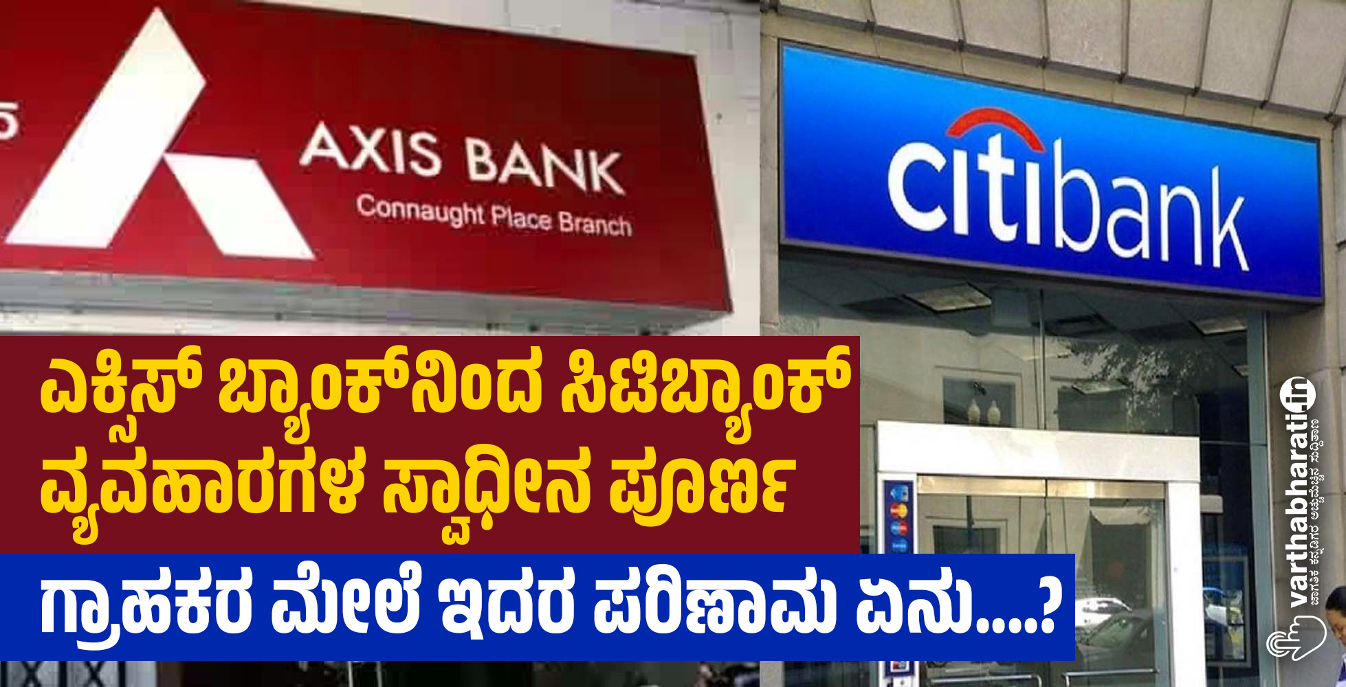 ಎಕ್ಸಿಸ್ ಬ್ಯಾಂಕ್ ನಿಂದ ಸಿಟಿಬ್ಯಾಂಕ್ ವ್ಯವಹಾರಗಳ ಸ್ವಾಧೀನ ಪೂರ್ಣ: ಗ್ರಾಹಕರ ಮೇಲೆ ಇದರ ಪರಿಣಾಮ ಏನು....?