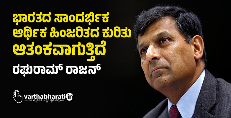 ಭಾರತದ ಸಾಂದರ್ಭಿಕ ಆರ್ಥಿಕ ಹಿಂಜರಿತದ ಕುರಿತು ಆತಂಕವಾಗುತ್ತಿದೆ: ರಘುರಾಮ್ ರಾಜನ್