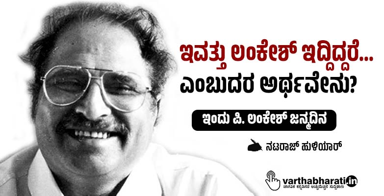‘ಇವತ್ತು ಲಂಕೇಶ್ ಇದ್ದಿದ್ದರೆ...’ ಎಂಬುದರ ಅರ್ಥವೇನು?