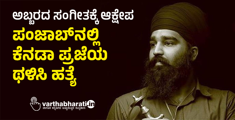 ಅಬ್ಬರದ ಸಂಗೀತಕ್ಕೆ ಆಕ್ಷೇಪ: ಪಂಜಾಬ್‌ ನಲ್ಲಿ ಕೆನಡಾ ಪ್ರಜೆಯ ಥಳಿಸಿ ಹತ್ಯೆ