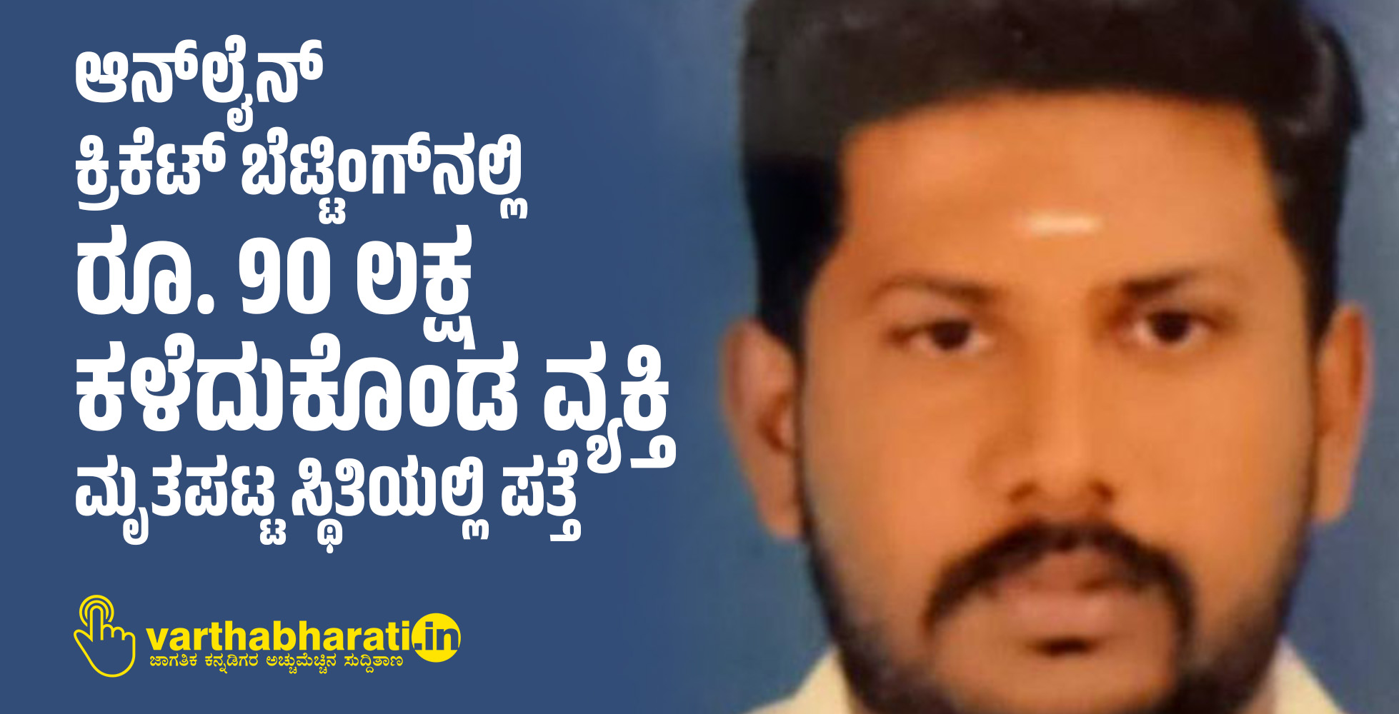 ಆನ್‌ಲೈನ್ ಕ್ರಿಕೆಟ್ ಬೆಟ್ಟಿಂಗ್‌ನಲ್ಲಿ ರೂ. 90 ಲಕ್ಷ ಕಳೆದುಕೊಂಡ ವ್ಯಕ್ತಿ ಮೃತಪಟ್ಟ ಸ್ಥಿತಿಯಲ್ಲಿ ಪತ್ತೆ