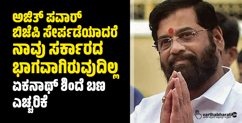 ಅಜಿತ್ ಪವಾರ್ ಬಿಜೆಪಿ ಸೇರ್ಪಡೆಯಾದರೆ ನಾವು ಸರ್ಕಾರದ ಭಾಗವಾಗಿರುವುದಿಲ್ಲ: ಏಕನಾಥ್ ಶಿಂದೆ ಬಣ ಎಚ್ಚರಿಕೆ