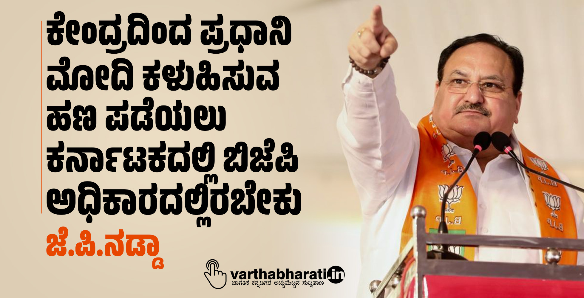 ಕೇಂದ್ರದಿಂದ ಪ್ರಧಾನಿ ಮೋದಿ ಕಳುಹಿಸುವ ಹಣ ಪಡೆಯಲು ಕರ್ನಾಟಕದಲ್ಲಿ ಬಿಜೆಪಿ ಅಧಿಕಾರದಲ್ಲಿರಬೇಕು: ಜೆ.ಪಿ.ನಡ್ಡಾ