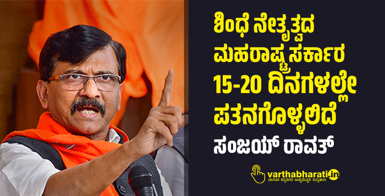 ಶಿಂಧೆ ನೇತೃತ್ವದ ಮಹರಾಷ್ಟ್ರ ಸರ್ಕಾರ 15-20 ದಿನಗಳಲ್ಲೇ ಪತನಗೊಳ್ಳಲಿದೆ: ಸಂಜಯ್‌ ರಾವತ್‌