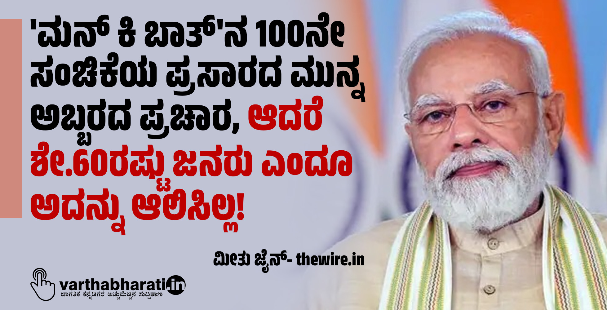 ಮನ್ ಕಿ ಬಾತ್ನ 100ನೇ ಸಂಚಿಕೆಯ ಪ್ರಸಾರದ ಮುನ್ನ ಅಬ್ಬರದ ಪ್ರಚಾರ, ಆದರೆ ಶೇ.60ರಷ್ಟು ಜನರು ಎಂದೂ ಅದನ್ನು ಆಲಿಸಿಲ್ಲ!