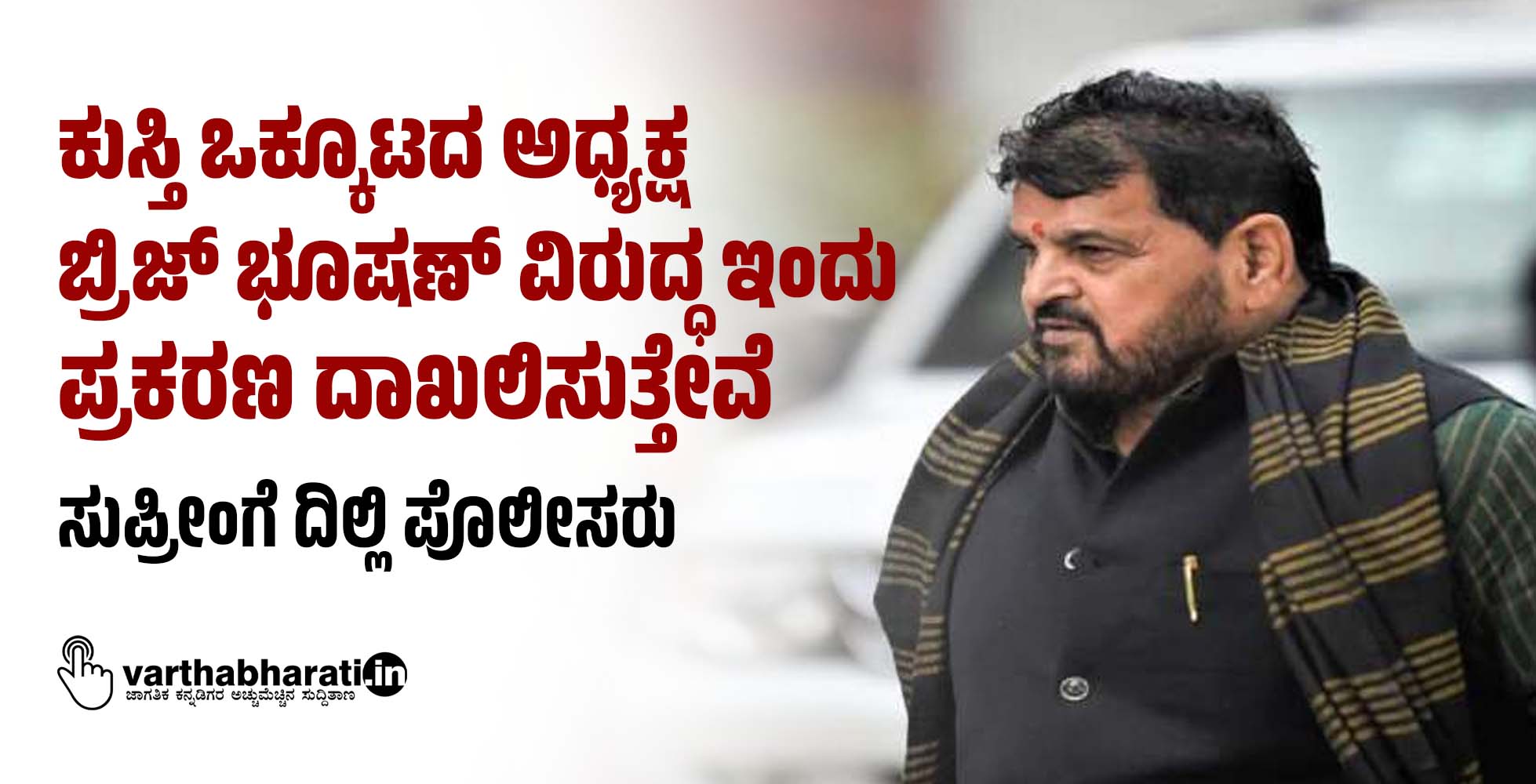 ಕುಸ್ತಿ ಒಕ್ಕೂಟದ ಅಧ್ಯಕ್ಷ ಬ್ರಿಜ್ ಭೂಷಣ್ ವಿರುದ್ಧ ಇಂದು ಪ್ರಕರಣ ದಾಖಲಿಸುತ್ತೇವೆ: ಸುಪ್ರೀಂಗೆ ದಿಲ್ಲಿ ಪೊಲೀಸರು