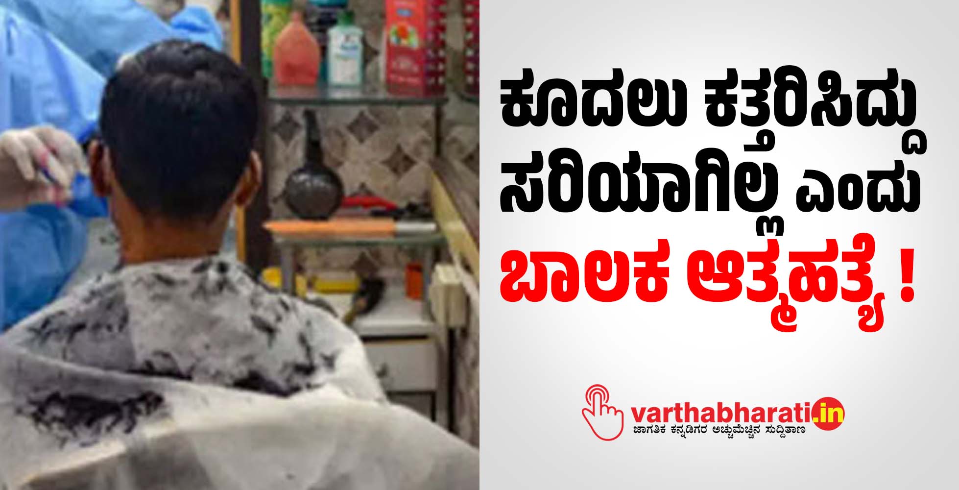 ಕೂದಲು ಕತ್ತರಿಸಿದ್ದು ಸರಿಯಾಗಿಲ್ಲ ಎಂದು ಬಾಲಕ ಆತ್ಮಹತ್ಯೆ !