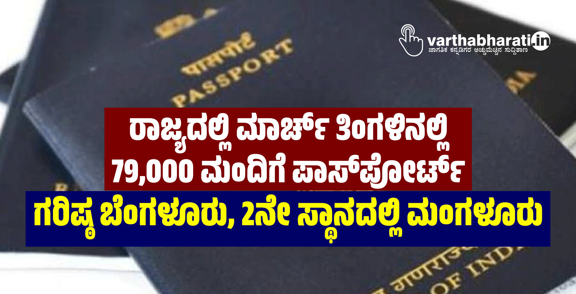ರಾಜ್ಯದಲ್ಲಿ ಮಾರ್ಚ್‌ ತಿಂಗಳಿನಲ್ಲಿ 79,000 ಮಂದಿಗೆ ಪಾಸ್‌ಪೋರ್ಟ್: ಗರಿಷ್ಠ ಬೆಂಗಳೂರು, 2ನೇ ಸ್ಥಾನದಲ್ಲಿ ಮಂಗಳೂರು