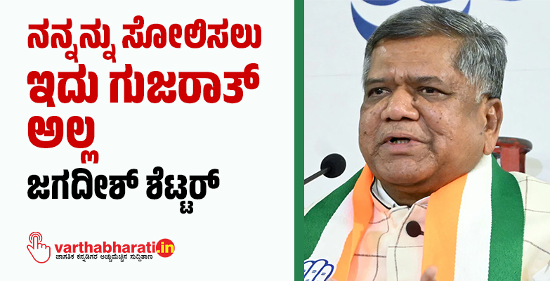 ನನ್ನನ್ನು ಸೋಲಿಸಲು ಇದು ಗುಜರಾತ್ ಅಲ್ಲ: ಜಗದೀಶ್ ಶೆಟ್ಟರ್