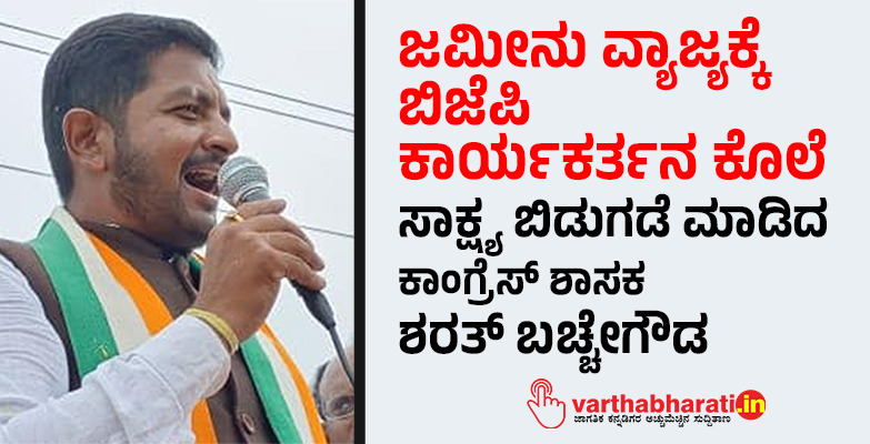 ಜಮೀನು ವ್ಯಾಜ್ಯಕ್ಕೆ ಬಿಜೆಪಿ ಕಾರ್ಯಕರ್ತನ ಕೊಲೆ: ಸಾಕ್ಷ್ಯ ಬಿಡುಗಡೆ ಮಾಡಿದ ಕಾಂಗ್ರೆಸ್ ಶಾಸಕ ಶರತ್ ಬಚ್ಚೇಗೌಡ