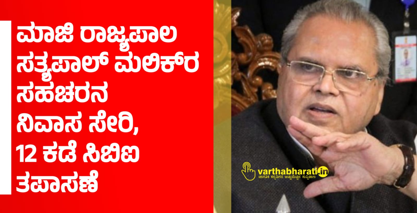 ಮಾಜಿ ರಾಜ್ಯಪಾಲ ಸತ್ಯಪಾಲ್ ಮಲಿಕ್‌ರ ಸಹಚರನ ನಿವಾಸ ಸೇರಿ, 12 ಕಡೆ ಸಿಬಿಐ ತಪಾಸಣೆ