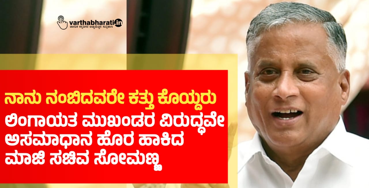 ನಾನು ನಂಬಿದವರೇ ಕತ್ತು ಕೊಯ್ದರು: ಲಿಂಗಾಯತ ಮುಖಂಡರ ವಿರುದ್ಧವೇ ಅಸಮಾಧಾನ ಹೊರ ಹಾಕಿದ ಮಾಜಿ ಸಚಿವ ಸೋಮಣ್ಣ