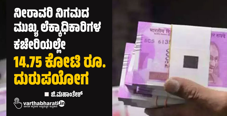 ನೀರಾವರಿ ನಿಗಮದ ಮುಖ್ಯ ಲೆಕ್ಕಾಧಿಕಾರಿಗಳ ಕಚೇರಿಯಲ್ಲೇ 14.75 ಕೋಟಿ ರೂ. ದುರುಪಯೋಗ