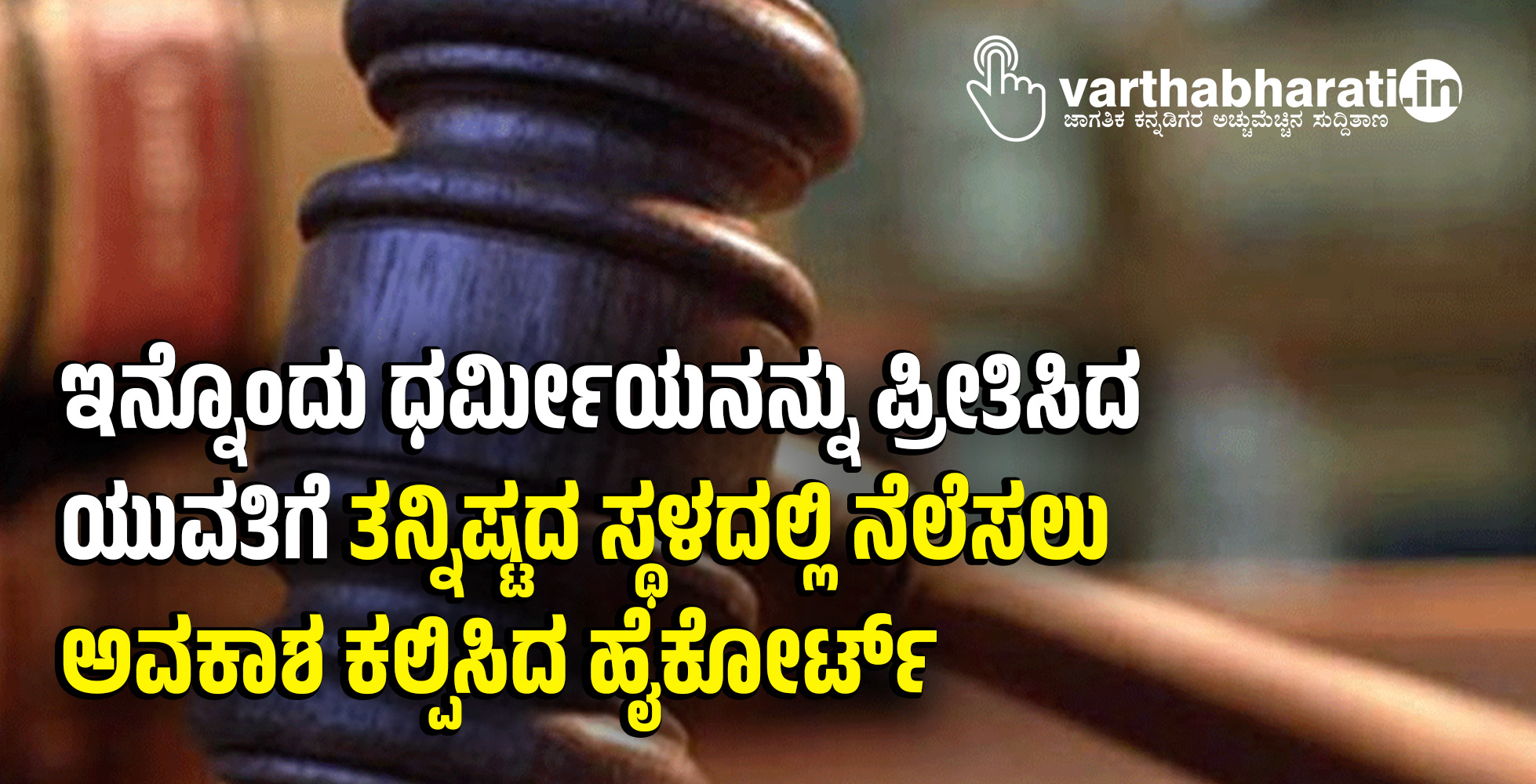 ಇನ್ನೊಂದು ಧರ್ಮೀಯನನ್ನು ಪ್ರೀತಿಸಿದ ಯುವತಿಗೆ ತನ್ನಿಷ್ಟದ ಸ್ಥಳದಲ್ಲಿ ನೆಲೆಸಲು ಅವಕಾಶ ಕಲ್ಪಿಸಿದ ಹೈಕೋರ್ಟ್