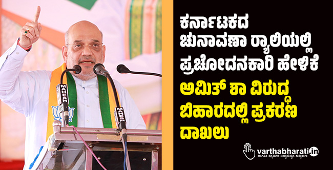 ಕರ್ನಾಟಕದ ಚುನಾವಣಾ ರ‍್ಯಾಲಿಯಲ್ಲಿ ಪ್ರಚೋದನಕಾರಿ ಹೇಳಿಕೆ: ಅಮಿತ್ ಶಾ ವಿರುದ್ಧ ಬಿಹಾರದಲ್ಲಿ ಪ್ರಕರಣ ದಾಖಲು
