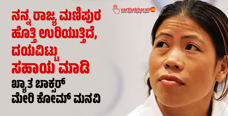 ನನ್ನ ರಾಜ್ಯ ಮಣಿಪುರ ಹೊತ್ತಿ ಉರಿಯುತ್ತಿದೆ, ದಯವಿಟ್ಟು ಸಹಾಯ ಮಾಡಿ: ಖ್ಯಾತ ಬಾಕ್ಸರ್ ಮೇರಿ ಕೋಮ್ ಮನವಿ