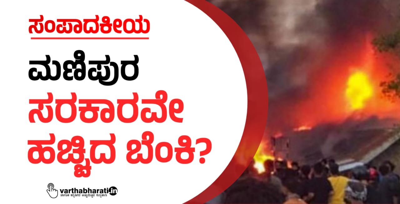 ಮಣಿಪುರ: ಸರಕಾರವೇ ಹಚ್ಚಿದ ಬೆಂಕಿ? ಮಣಿಪುರ: ಸರಕಾರವೇ ಹಚ್ಚಿದ ಬೆಂಕಿ?