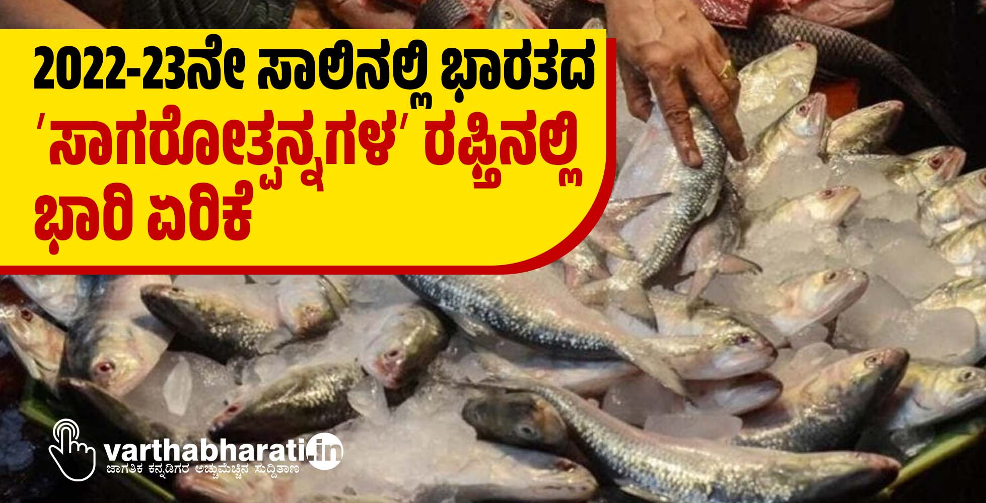 2022-23ನೇ ಸಾಲಿನಲ್ಲಿ ಭಾರತದ ʼಸಾಗರೋತ್ಪನ್ನಗಳʼ ರಫ್ತಿನಲ್ಲಿ ಭಾರಿ ಏರಿಕೆ