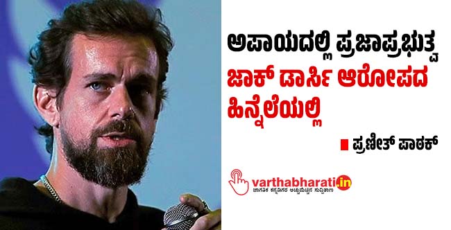 ಅಪಾಯದಲ್ಲಿ ಪ್ರಜಾಪ್ರಭುತ್ವ: ಜಾಕ್ ಡಾರ್ಸಿ ಆರೋಪದ ಹಿನ್ನೆಲೆಯಲ್ಲಿ