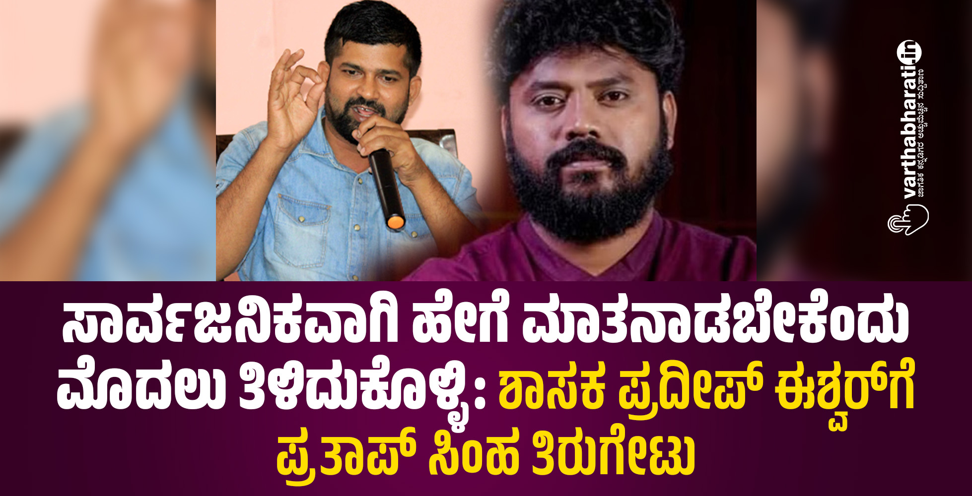 ಸಾರ್ವಜನಿಕವಾಗಿ ಹೇಗೆ ಮಾತನಾಡಬೇಕೆಂದು ಮೊದಲು ತಿಳಿದುಕೊಳ್ಳಿ: ಶಾಸಕ ಪ್ರದೀಪ್ ಈಶ್ವರ್ ಗೆ ಪ್ರತಾಪ್ ಸಿಂಹ ತಿರುಗೇಟು